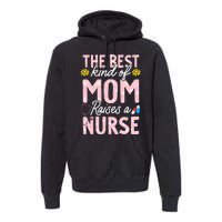 The Best Kind Of Mom Raises A Nurse Mother's Day Flower Premium Hoodie