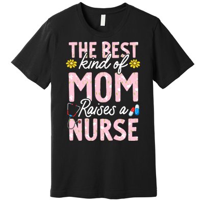 The Best Kind Of Mom Raises A Nurse Mother's Day Flower Premium T-Shirt