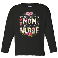 The Best Kind Of Mom Raises A Nurse Nursing Mother's Day Toddler Long Sleeve Shirt