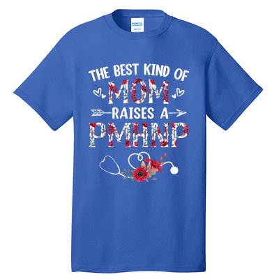 The Best Kind Of Mom Raises A Pmhnp Nurse Mothers Day Floral Cute Gift Tall T-Shirt