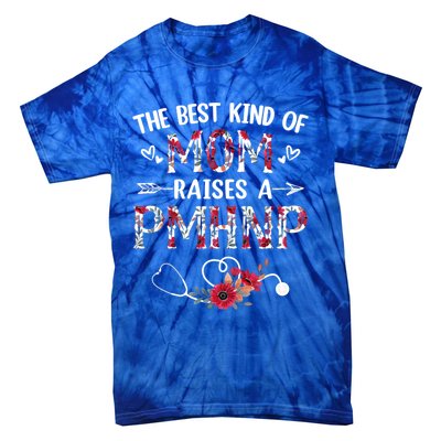 The Best Kind Of Mom Raises A Pmhnp Nurse Mothers Day Floral Cute Gift Tie-Dye T-Shirt