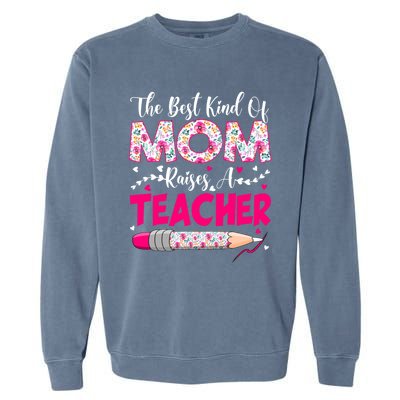 The Best Kind Of Mom Raises A Teacher Cute Mothers Day Gift Garment-Dyed Sweatshirt