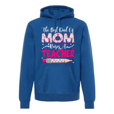 The Best Kind Of Mom Raises A Teacher Cute Mothers Day Gift Premium Hoodie