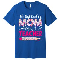 The Best Kind Of Mom Raises A Teacher Cute Mothers Day Gift Premium T-Shirt