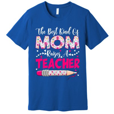 The Best Kind Of Mom Raises A Teacher Cute Mothers Day Gift Premium T-Shirt