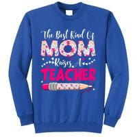 The Best Kind Of Mom Raises A Teacher Cute Mothers Day Gift Tall Sweatshirt