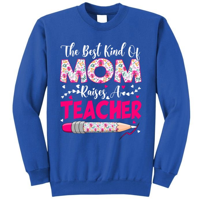 The Best Kind Of Mom Raises A Teacher Cute Mothers Day Gift Tall Sweatshirt