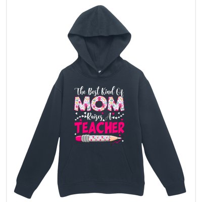 The Best Kind Of Mom Raises A Teacher Cute Mothers Day Gift Urban Pullover Hoodie