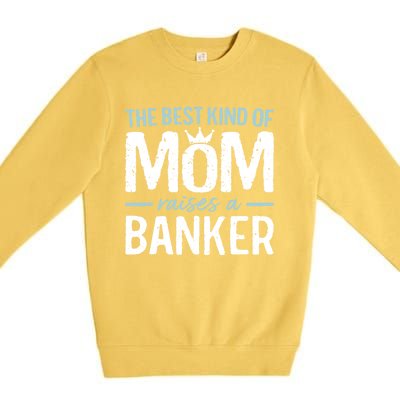 The Best Kind Of Mom Raises A Banker Funny Banking Gift Premium Crewneck Sweatshirt