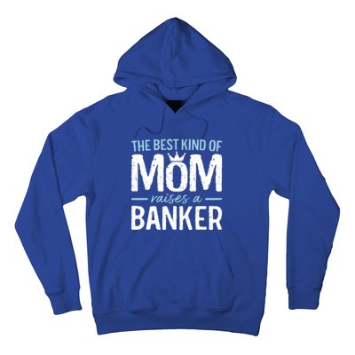 The Best Kind Of Mom Raises A Banker Funny Banking Gift Hoodie