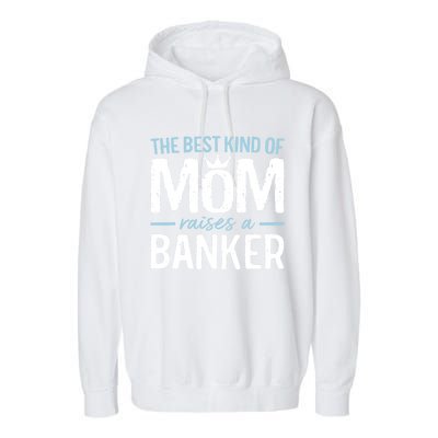 The Best Kind Of Mom Raises A Banker Funny Banking Gift Garment-Dyed Fleece Hoodie