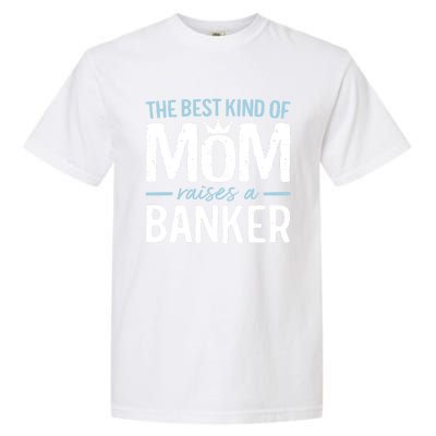 The Best Kind Of Mom Raises A Banker Funny Banking Gift Garment-Dyed Heavyweight T-Shirt