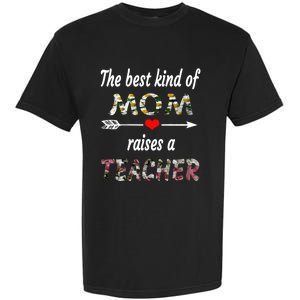 The Best Kind Of Mom Raises A Teacher Flower Tee Mom Teacher Gift Garment-Dyed Heavyweight T-Shirt