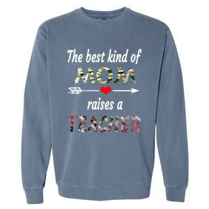 The Best Kind Of Mom Raises A Teacher Flower Tee Mom Teacher Gift Garment-Dyed Sweatshirt