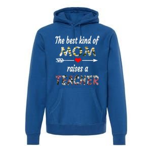 The Best Kind Of Mom Raises A Teacher Flower Tee Mom Teacher Gift Premium Hoodie