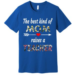 The Best Kind Of Mom Raises A Teacher Flower Tee Mom Teacher Gift Premium T-Shirt