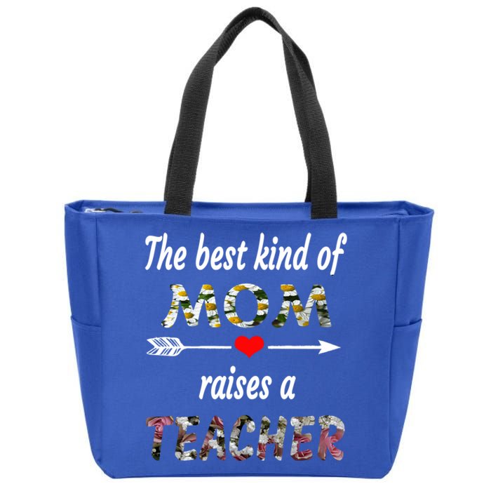 The Best Kind Of Mom Raises A Teacher Flower Tee Mom Teacher Gift Zip Tote Bag