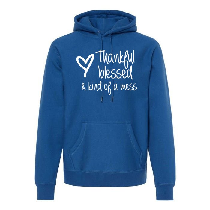 Thankful Blessed Kind Of A Mess Gift Premium Hoodie