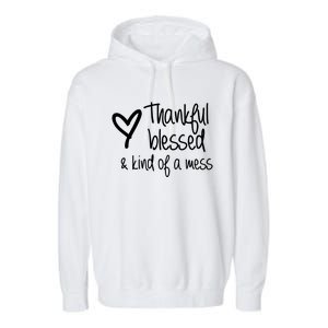 Thankful Blessed Kind Of A Mess Gift Garment-Dyed Fleece Hoodie