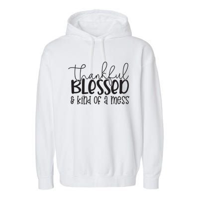 Thankful Blessed Kind Of A Mess Garment-Dyed Fleece Hoodie