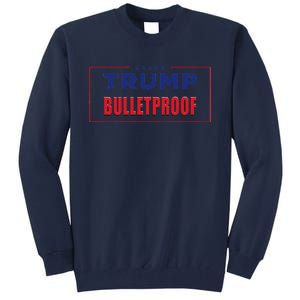 Trump Bulletproof Love And Support America Tall Sweatshirt