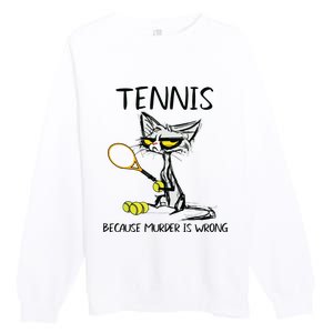 Tennis Because Murder Is Wrong Best For Ideas Cat Lovers Premium Crewneck Sweatshirt