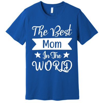 The Best Mom In The World Mother Family Meaningful Gift Premium T-Shirt