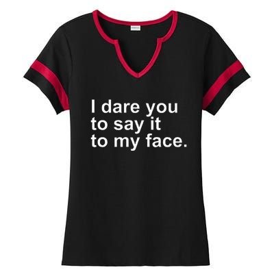 Talking Behind My Back I Dare You To Say It To My Face Ladies Halftime Notch Neck Tee