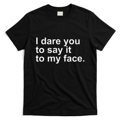 Talking Behind My Back I Dare You To Say It To My Face T-Shirt