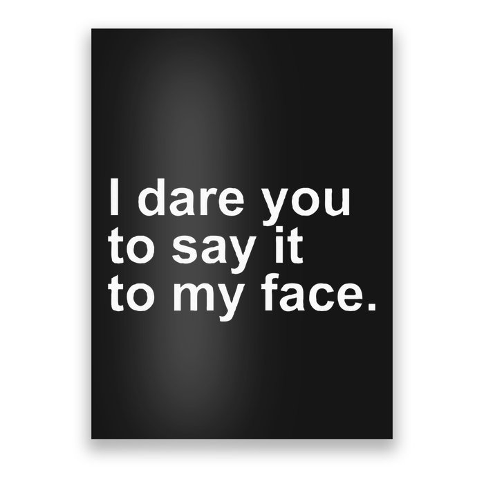 Talking Behind My Back I Dare You To Say It To My Face Poster