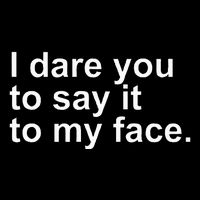 Talking Behind My Back I Dare You To Say It To My Face Poster