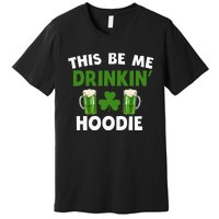 This Be Me Drinkin St Patricks Day Irish Drinking Team Premium T-Shirt