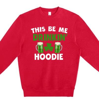 This Be Me Drinkin St Patricks Day Irish Drinking Team Premium Crewneck Sweatshirt