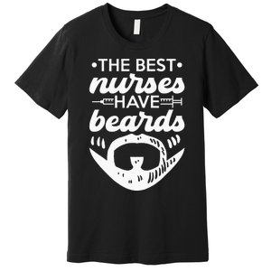 The Best Nurses Have Beards Nursing Student And Nurse Men Premium T-Shirt