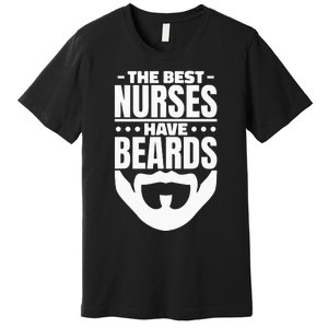 The Best Nurses Have Beards Nursing Student And Nurse Men Premium T-Shirt