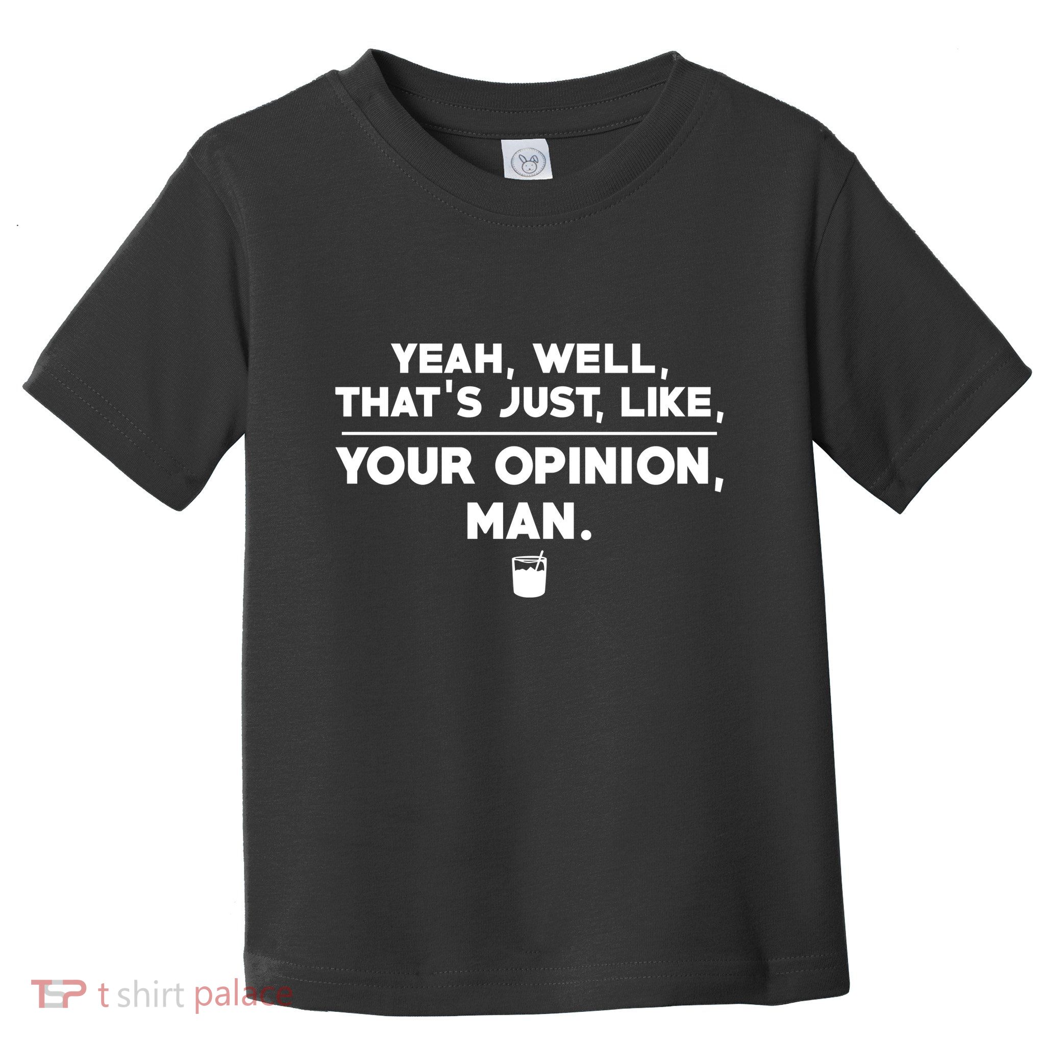 The Biglebowski Opinion Yeah Well Thats Just Like Your Opinion Man Toddler T-Shirt