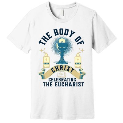 The Body Of Christ Celebrating The Eucharist Premium T-Shirt