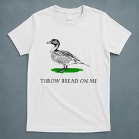 Throw Bread On Me Funny Duck Apparel T-Shirt