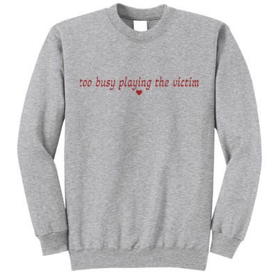 Too Busy Playing The Victim Tall Sweatshirt