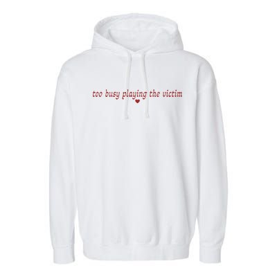 Too Busy Playing The Victim Garment-Dyed Fleece Hoodie
