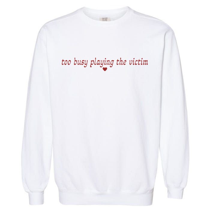 Too Busy Playing The Victim Garment-Dyed Sweatshirt