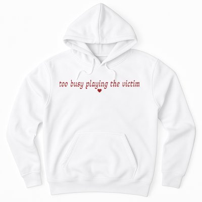 Too Busy Playing The Victim Hoodie