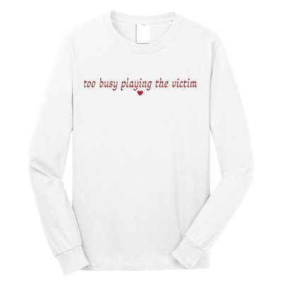 Too Busy Playing The Victim Long Sleeve Shirt