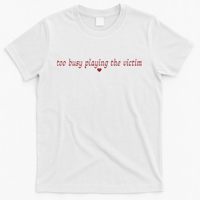 Too Busy Playing The Victim T-Shirt