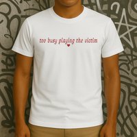 Too Busy Playing The Victim T-Shirt