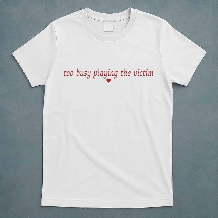 Too Busy Playing The Victim T-Shirt