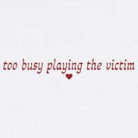 Too Busy Playing The Victim T-Shirt