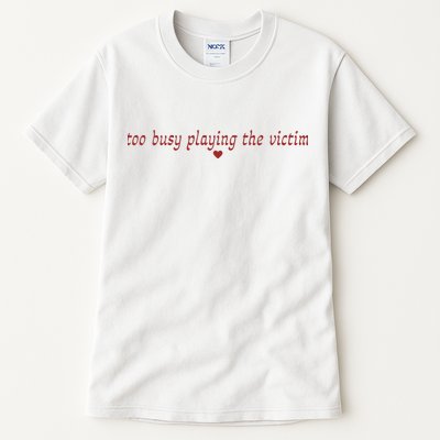 Too Busy Playing The Victim Tall T-Shirt