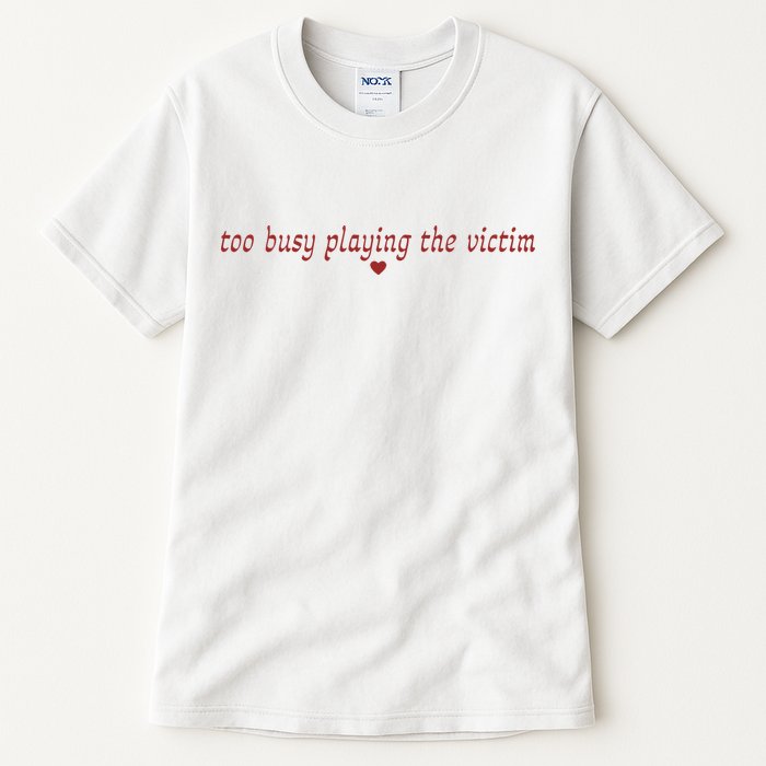 Too Busy Playing The Victim Tall T-Shirt