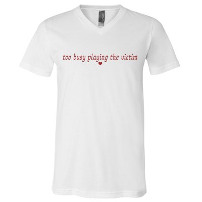 Too Busy Playing The Victim V-Neck T-Shirt